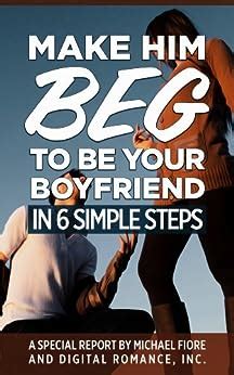 Make Him Beg To Be Your Boyfriend In 6 Simple Ebook Doc